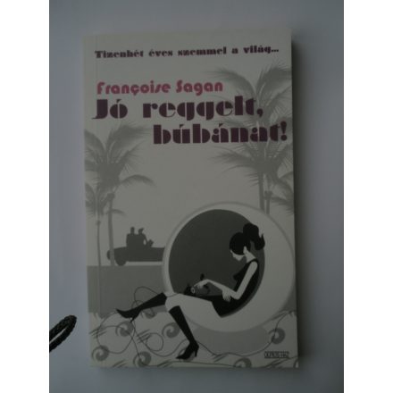 Françoise Sagan: Jó reggelt, búbánat!